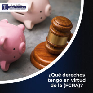 ¿Qué derechos tengo en virtud de la Fair Credit Reporting Act (FCRA)?