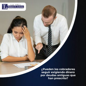 ¿Pueden los cobradores seguir exigiendo dinero por deudas antiguas que han prescrito?