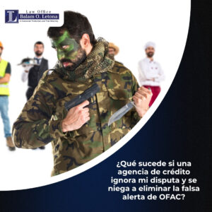 ¿Qué sucede si una agencia de crédito ignora mi disputa y se niega a eliminar la falsa alerta de OFAC?